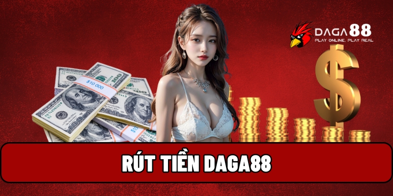 Rút tiền Daga88 - Các Phương Thức Rút Tiền Đơn Giản Nhất 1 Rút tiền Daga88